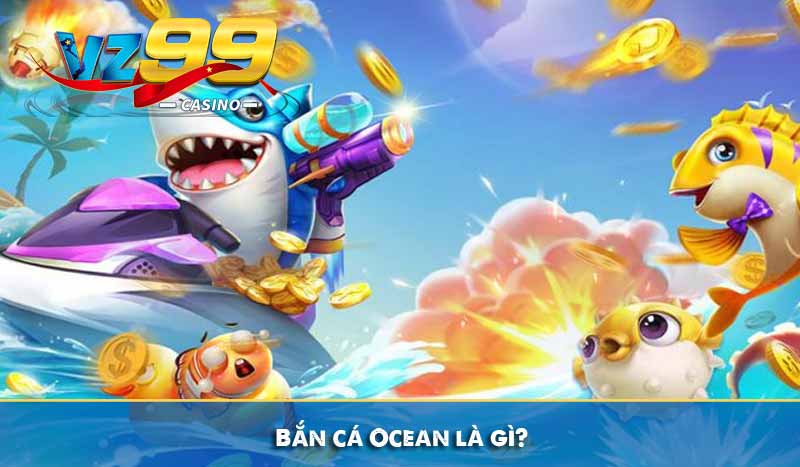 Bắn cá Ocean là gì?