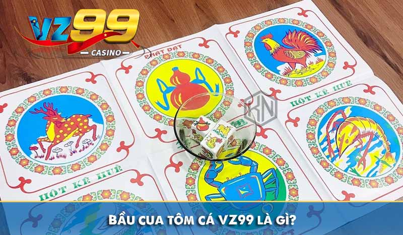 Bầu cua tôm cá VZ99 là gì?