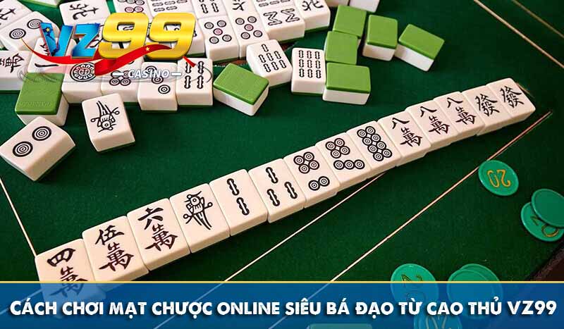 Cách chơi mạt chược online siêu bá đạo từ cao thủ VZ99