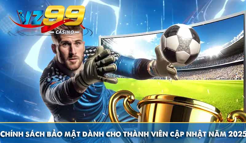 Chính sách bảo mật dành cho thành viên cập nhật năm 2025