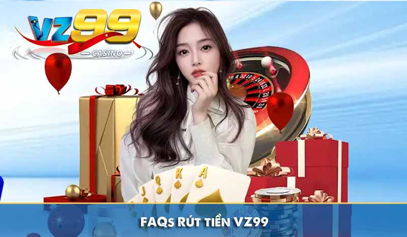 FAQs Rút tiền VZ99